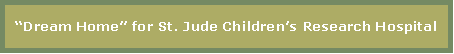 Text Box: Dream Home for St. Jude Childrens Research Hospital